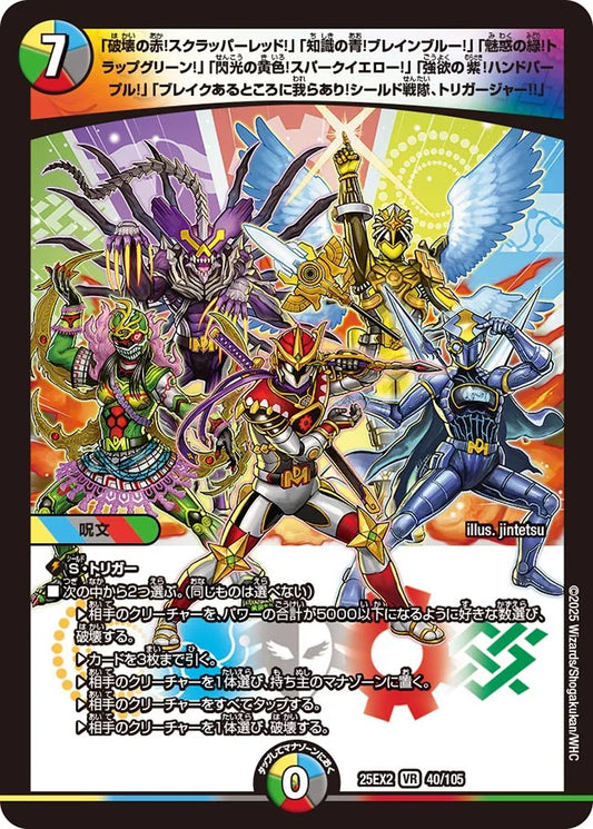 「破壊の赤！スクラッパーレッド！」「知識の青！ブレインブルー！」「魅惑の緑！トラップグリーン！」「閃光の黄色！スパークイエロー！」「強欲の紫！ハンドパープル！」「ブレイクあるところに我らあり！シールド戦隊、トリガージャー!!」【DM25EX2  40/105】